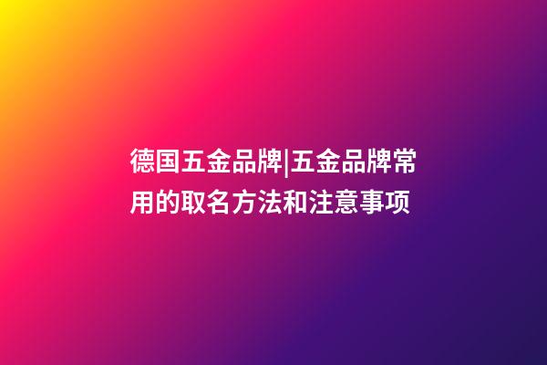 德国五金品牌|五金品牌常用的取名方法和注意事项-第1张-商标起名-玄机派